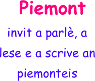   Piemont
invit a parlè, a lese e a scrive an piemonteis