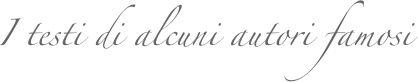 I testi di alcuni autori famosi